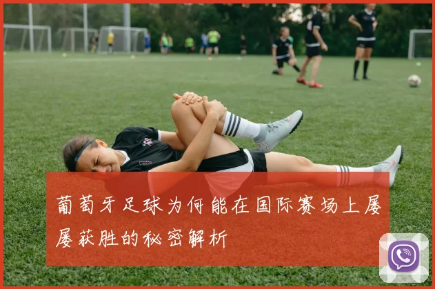 葡萄牙足球为何能在国际赛场上屡屡获胜的秘密解析