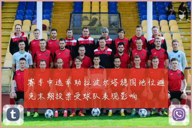 赛季中选举助拉波尔塔稳固地位避免末期投票受球队表现影响