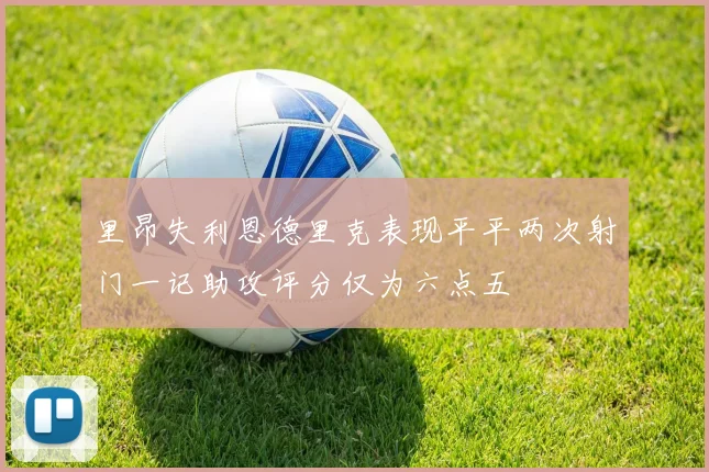 里昂失利恩德里克表现平平两次射门一记助攻评分仅为六点五