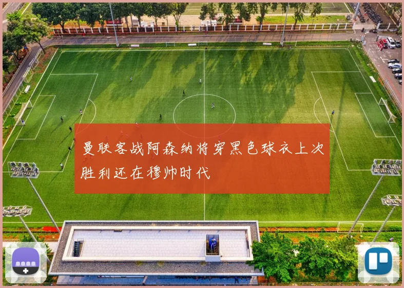 曼联客战阿森纳将穿黑色球衣上次胜利还在穆帅时代